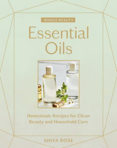 Whole Beauty: Essential Oils: Homemade Rec- 9781579659042, Shiva Rose, hardcover