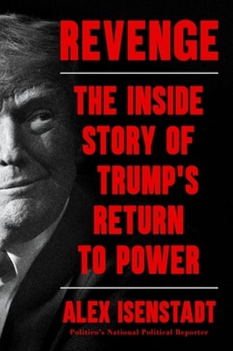 Revenge: The Inside Story of Trump’s Return to Power by Alex Isenstadt: New