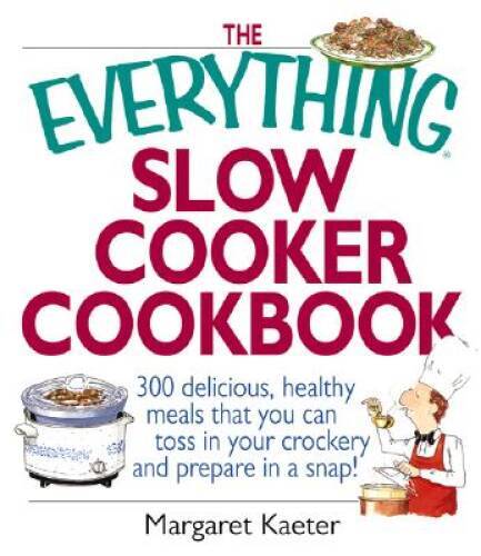 The Everything Slow Cooker Cookbook: 300 Delicious, Healthy Meals That Yo – GOOD