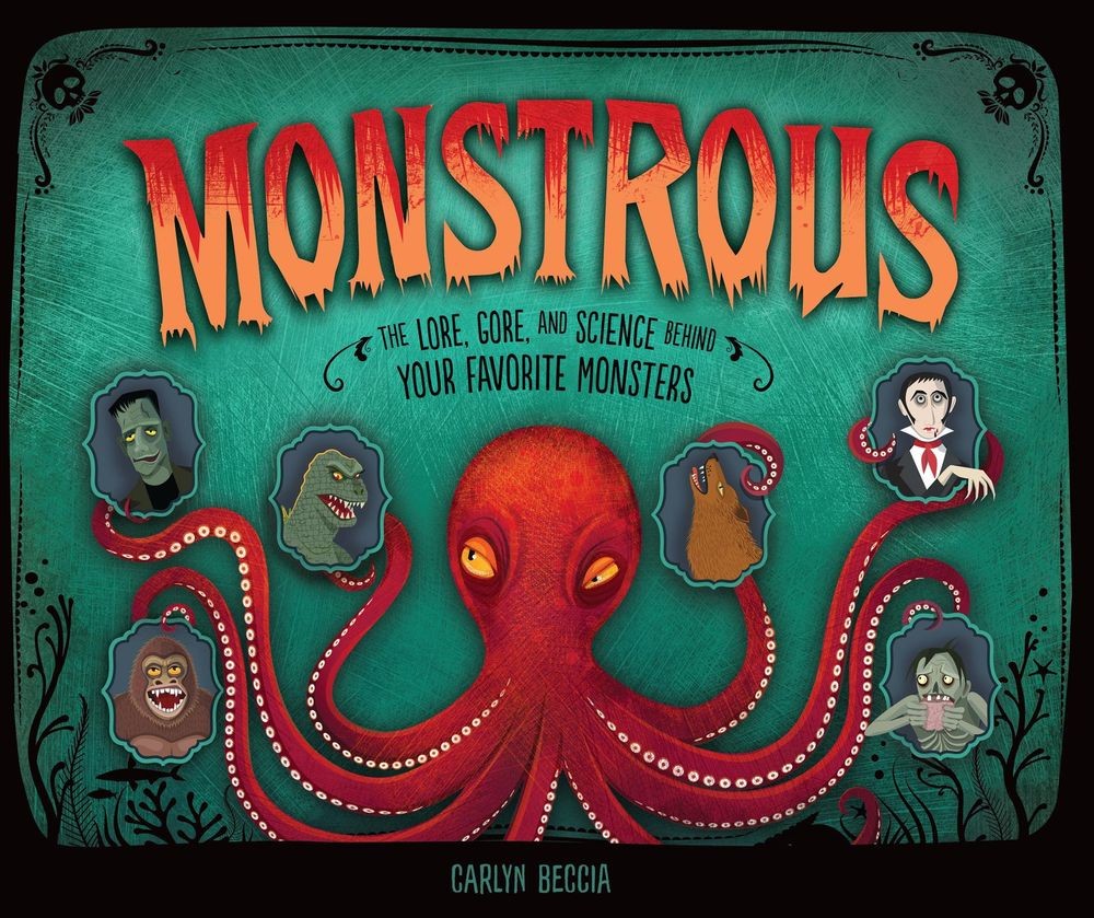 Monstrous: The Lore, Gore, and Science behind Your Favorite Monsters by Carlyn B