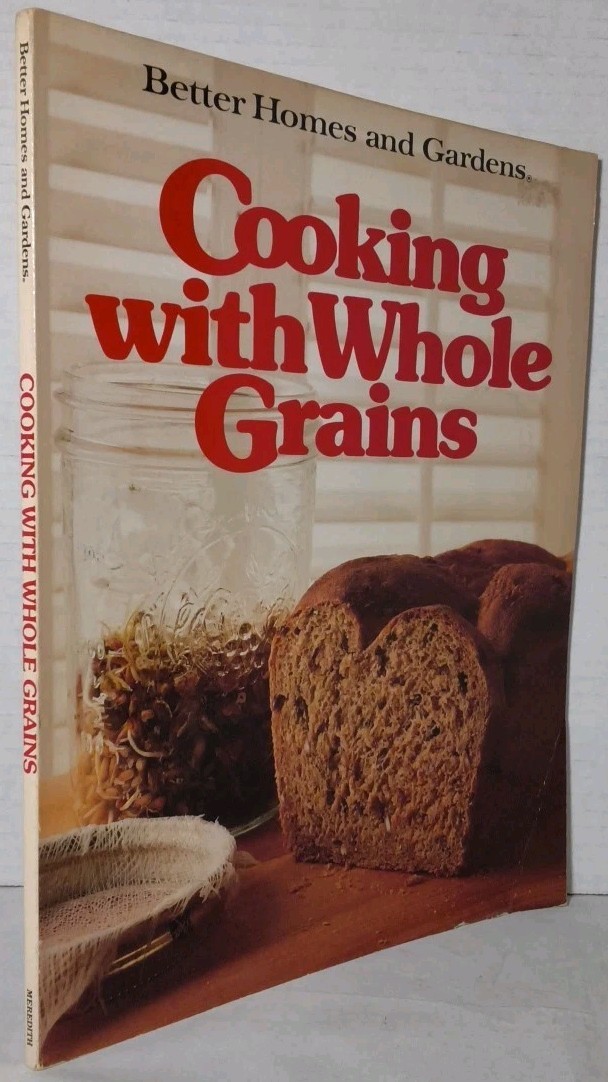 Better Homes & Gardens Cooking With Whole Grains: 1984 Meredith Corp. SC – NICE