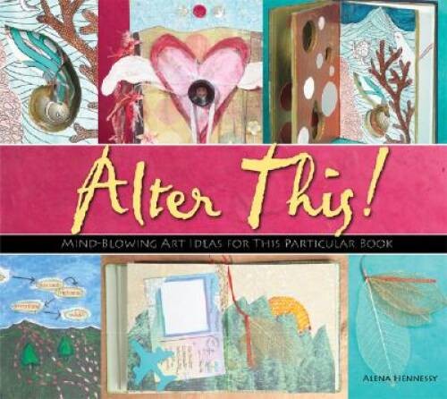 Alter This: Radical Ideas for Transforming Books Into Art – VERY GOOD