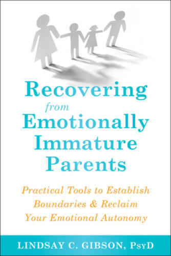 Recovering from Emotionally Immature Parents: Practical Tools to Establis – GOOD