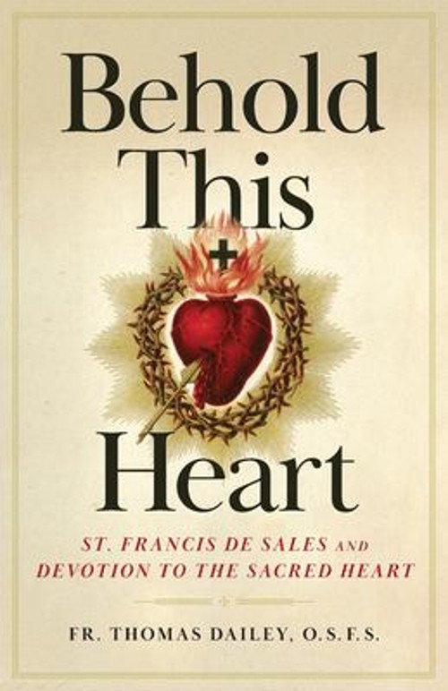 Behold This Heart : St. Francis de Sales and Devotion to the Sacr