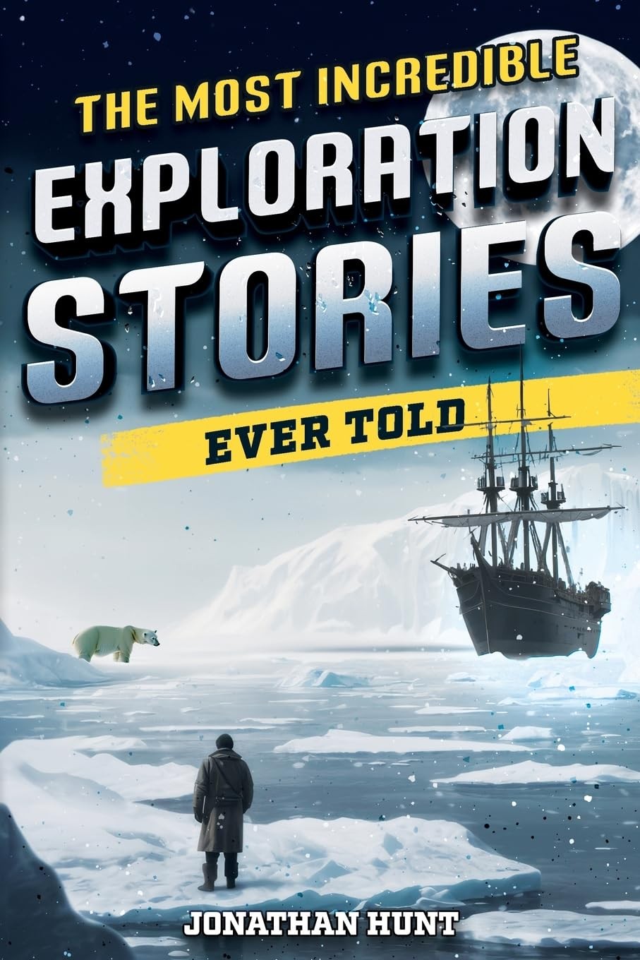The Most Incredible Exploration Stories Ever Told: A Collection of Extraordinary