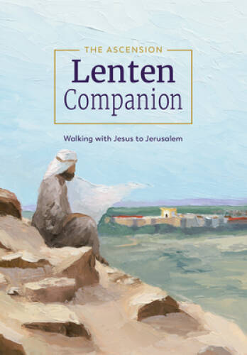The Ascension Lenten Companion:: Walking with Jesus to Jerusalem – GOOD