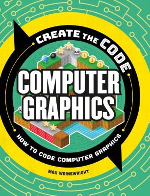 Create the Code: Computer Graphics Hardcover Max Wainewright