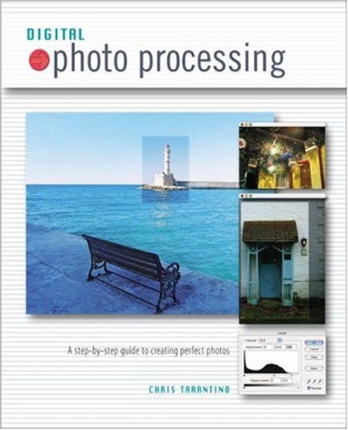 Digital Photo Processing : A Step-by-Step Guide to Creating Perfe