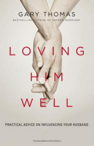 Loving Him Well: Practical Advice on Influencing Your Husband Thomas, Gary Pape