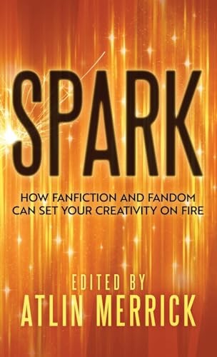 Spark: How Fanfiction and Fandom Can Set Your Creativity On Fire Hardback Book