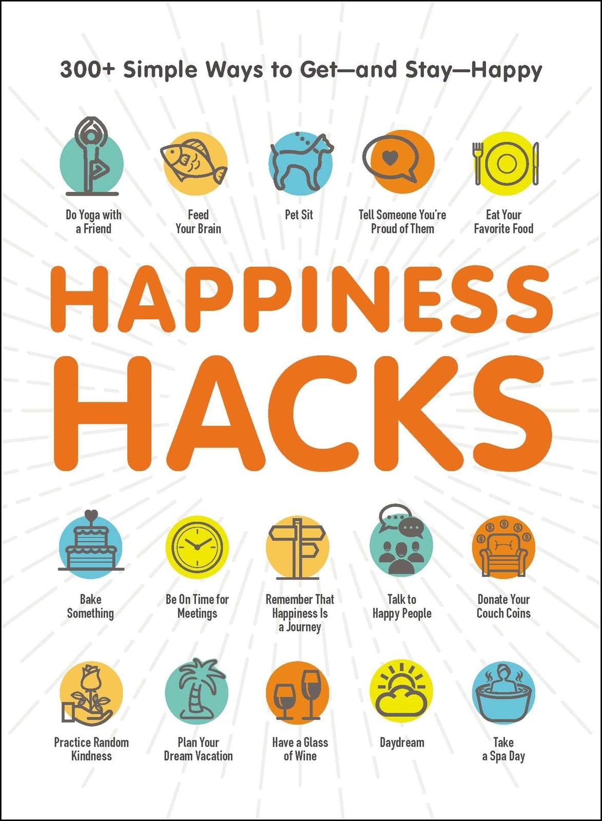Happiness Hacks: 300+ Simple Ways to Get―and Stay―Happy (Life Hacks Series)