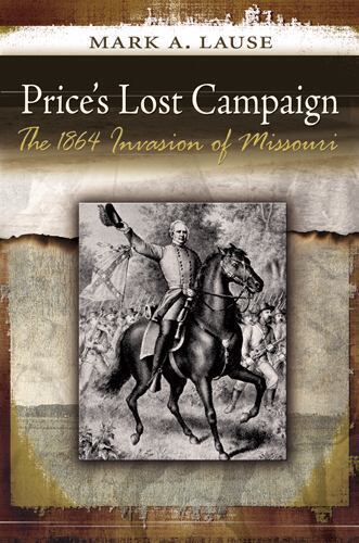Price’s Lost Campaign : The 1864 Invasion of Missouri by Mark A. Lause (2011,…