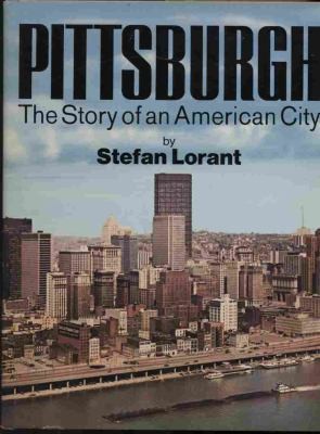 Pittsburgh: the Story of an American City by stefan lorant