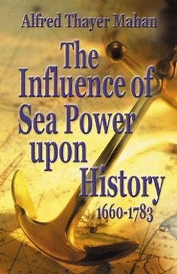 The Influence of Sea Power upon History, 1660-1783 by Alfred Thayer Mahan