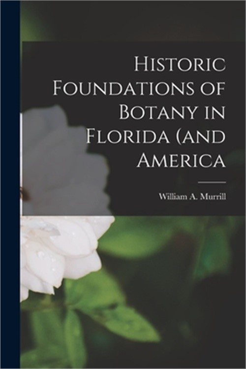 Historic Foundations of Botany in Florida (and America (Paperback or Softback)
