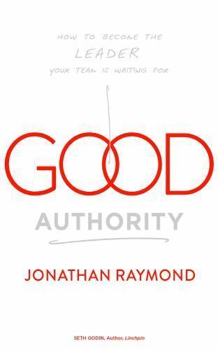 Good Authority: How to Become the Leader Your Team Is Waiting For [LNEW]