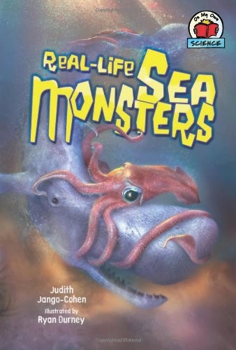 REAL-LIFE SEA MONSTERS (ON MY OWN SCIENCE) By Judith Jango-cohen & Ryan Durney