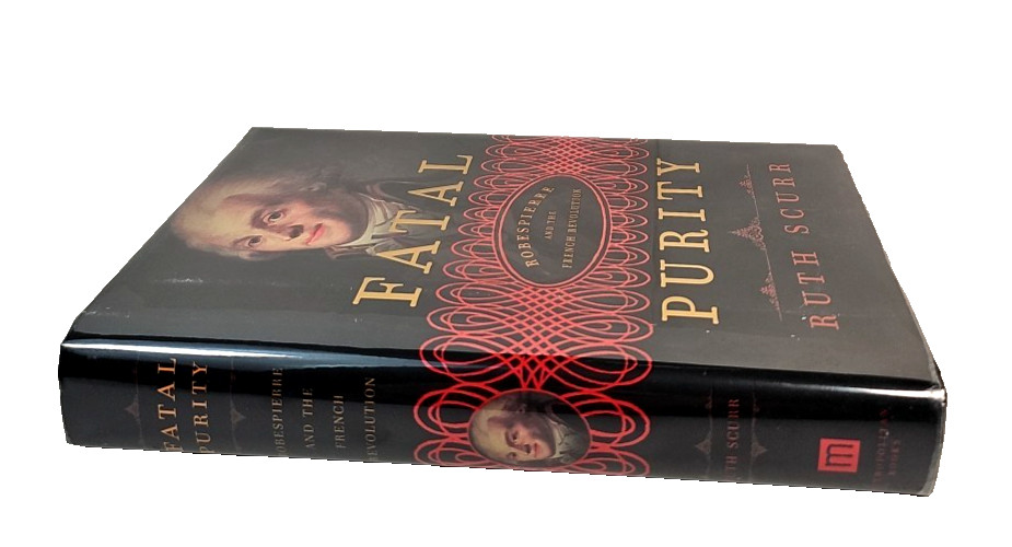 Fatal Purity: Robespierre & the French Revolution by Ruth Scurr HCDJ 1st Edition