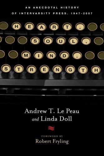 Heart. Soul. Mind. Strength.: An Anecdotal History of Intervarsity Press,…