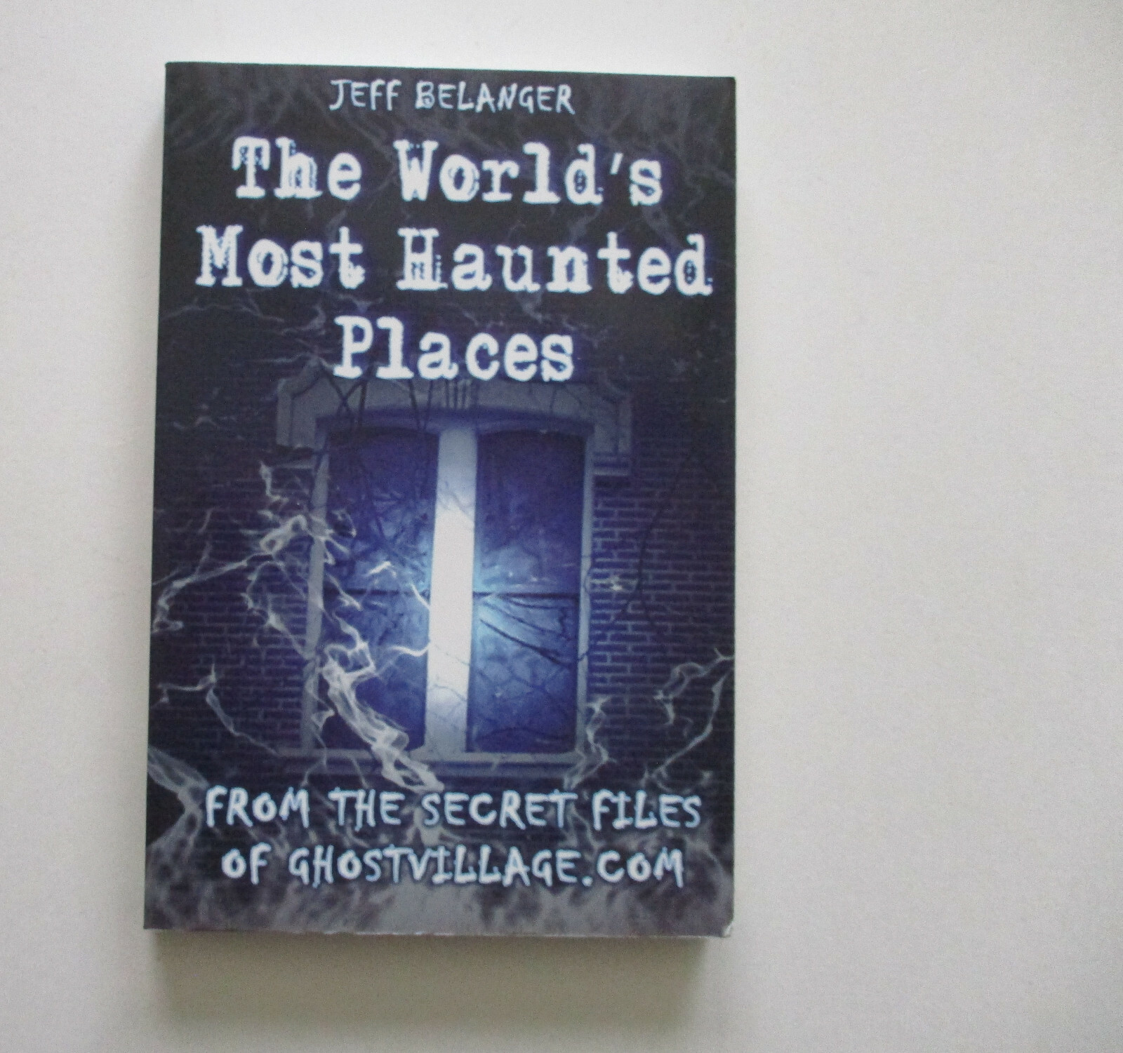 The World’s Most Haunted Places by Jeff Belanger Paperback Book