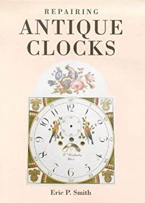 Repairing Antique Clocks Hardcover Eric Smith