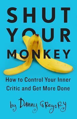 Shut Your Monkey: How to Control Your Inner Critic and Get More Done by Gregory,