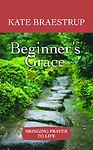 Beginner’s Grace: Bringing Prayer to Life by Braestrup, Kate, Acceptable Book