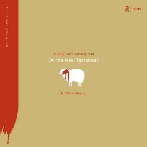 On the New Testament (Re:Lit:A Book You’ll Actually Read) by Mark Driscoll