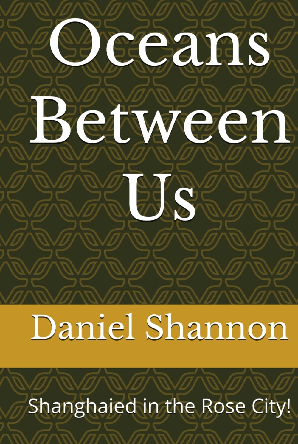 Oceans Between Us: Shanghaied in the Rose City! by Daniel Shannon