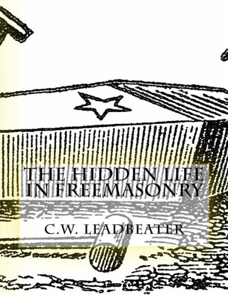 The Hidden Life In Freemasonry: Illustrated Edition