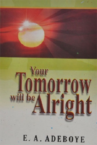 Your Tommorow Will Be Alright by Pastor E. A. Adeboye
