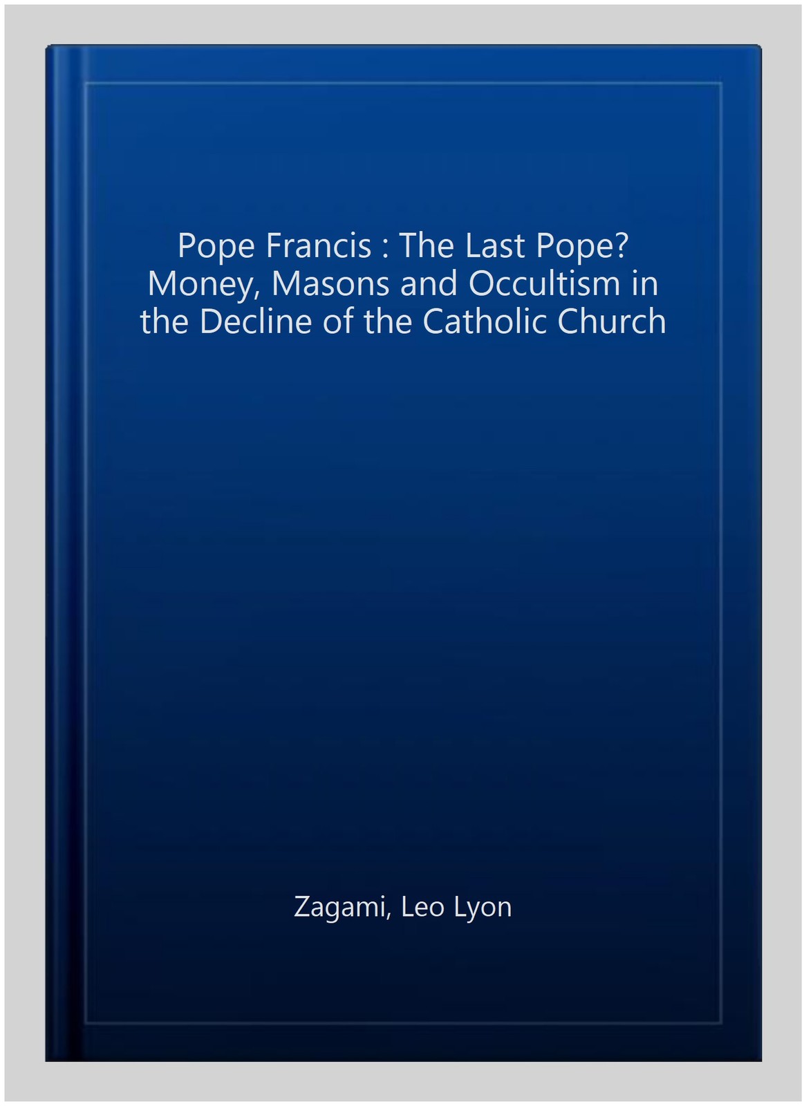 Pope Francis : The Last Pope? Money, Masons and Occultism in the Decline of t…