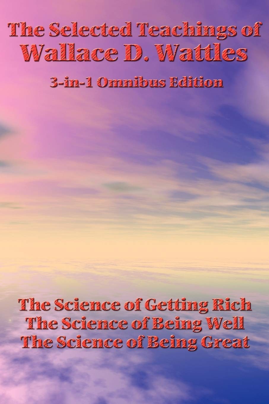 The Selected Teachings of Wallace D. Wattles: The Science of Get