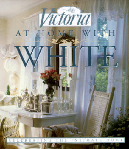 Victoria: At Home with White: Celebrating the Intimate Home – Hardcover – GOOD
