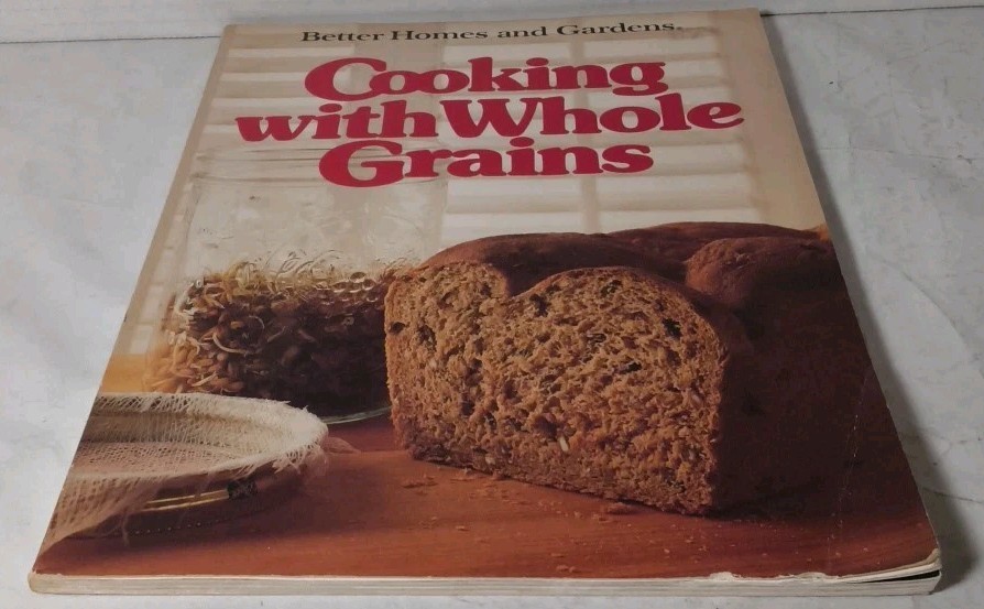 Better Homes & Gardens Cooking With Whole Grains: 1984 Meredith Corp. SC – NICE