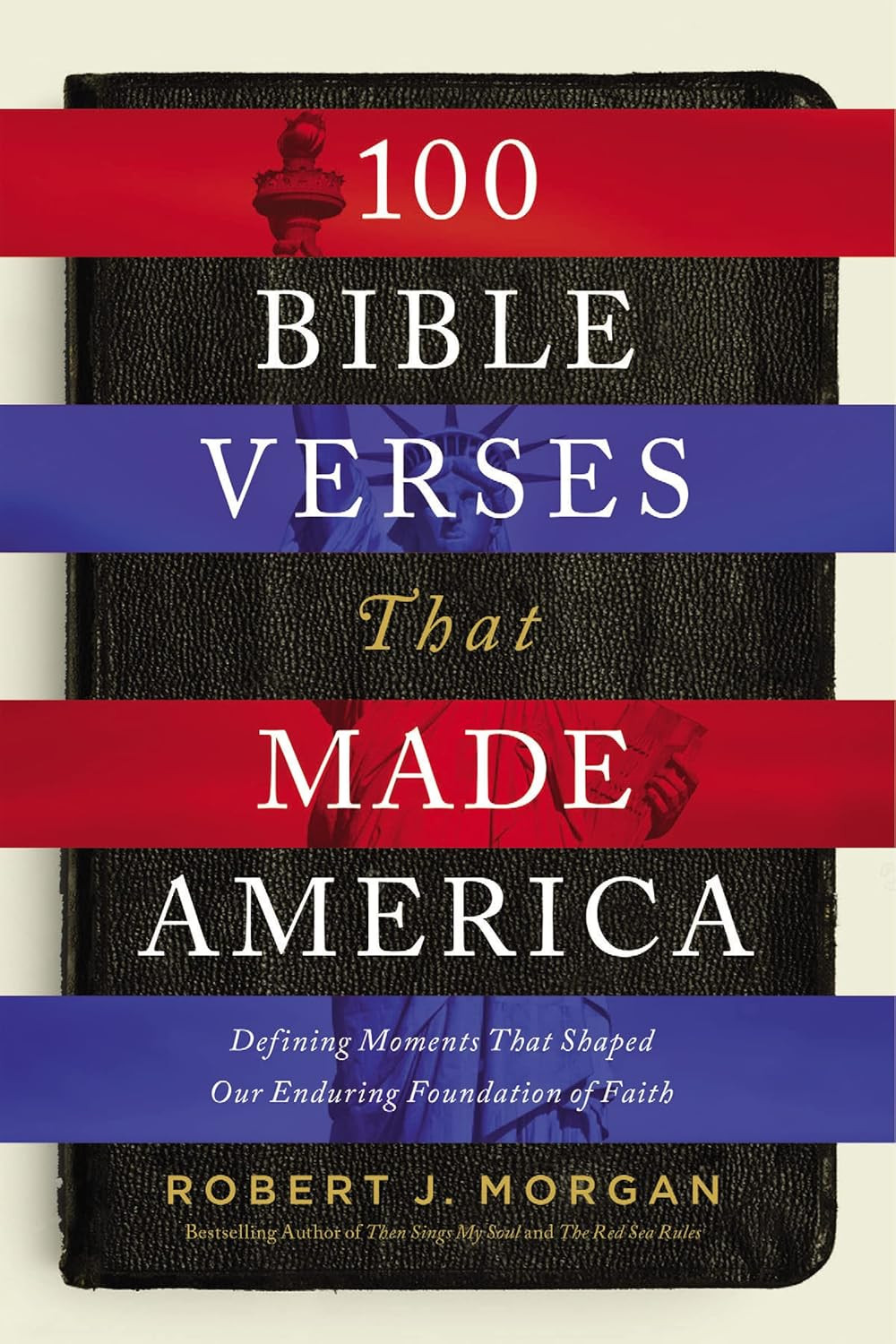 100 Bible Verses That Made America: Defining Moments That Shaped Our Enduring Fo