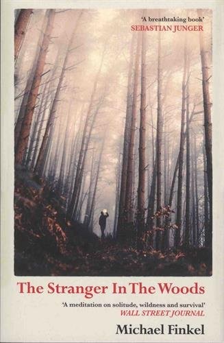 THE STRANGER IN THE WOODS: `A MEDITATION ON SOLITUDE, By Michael Finkel