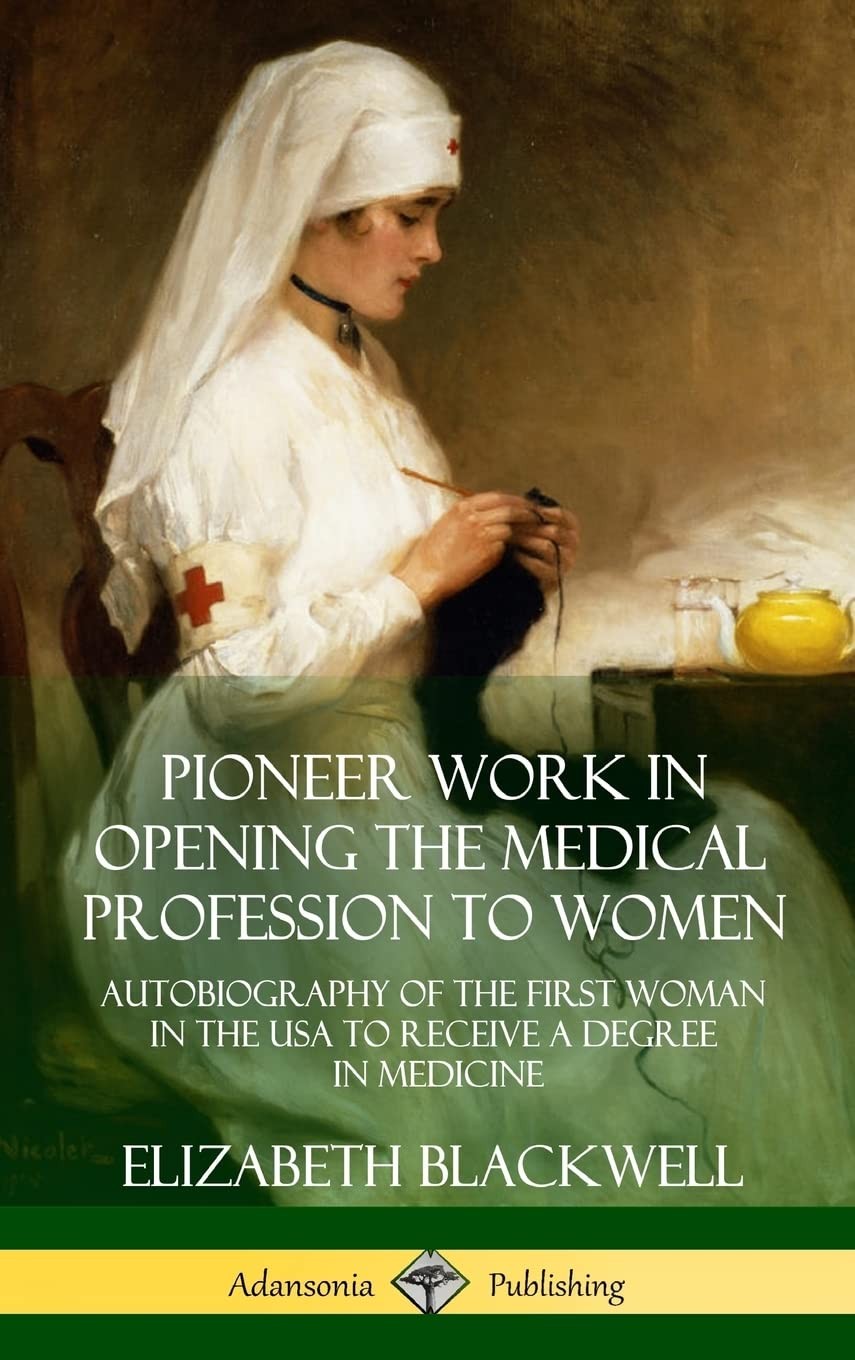 Pioneer Work in Opening the Medical Profession to Women: Autobiography of th…