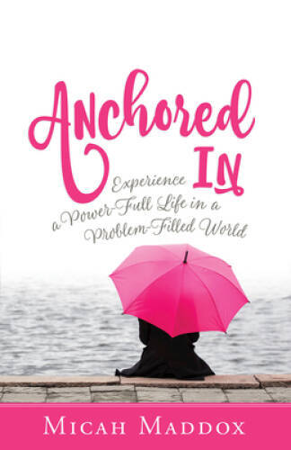 Anchored In: Experience a Power-Full Life in a Problem-Filled World – GOOD