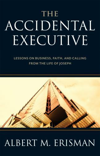 THE ACCIDENTAL EXECUTIVE: LESSONS ON BUSINESS, FAITH AND By Albert M Erisman & A