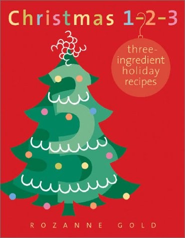 CHRISTMAS 1-2-3: THREE INGREDIENT HOLIDAY RECIPES By Rozanne Gold – Hardcover