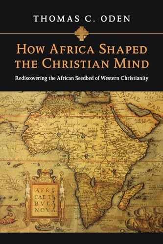 How Africa Shaped the Christian Mind: – Paperback, by Oden Thomas C. – Very Good