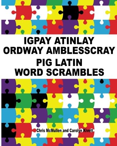 IGPAY ATINLAY ORDWAY AMBLESSCRAY: (PIG LATIN WORD By Chris Mcmullen & Carolyn