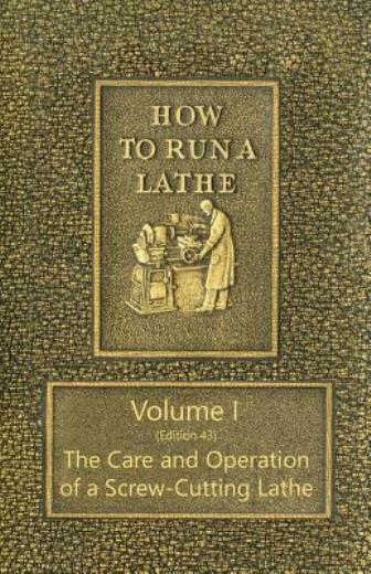 How To Run A Lathe – Volume I (Edition 43) The Care And Operation Of A Scre…