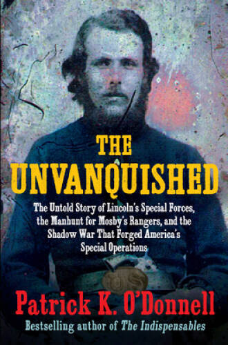 The Unvanquished: The Untold Story of Lincolns Special Forces, the Man – GOOD