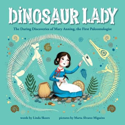 Dinosaur Lady : The Daring Discoveries of Mary Anning, the First