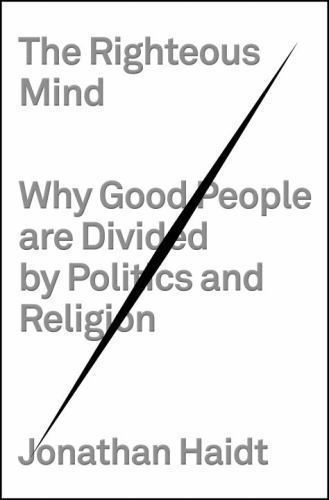 The Righteous Mind: Why Good People Are Divided by Politics and Religion, Haidt,