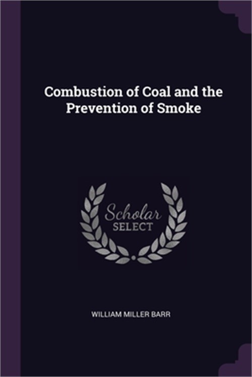 Combustion of Coal and the Prevention of Smoke (Paperback or Softback)