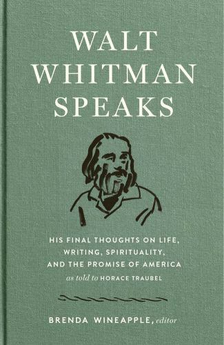 Walt Whitman Speaks: His Final Thoughts on Life, Writing, Spirituality, and the