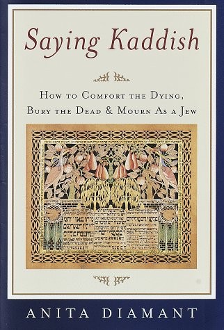 Saying Kaddish: How to Comfort the Dying, Bury the Dead, and Mourn As a Jew